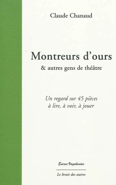Montreurs d'ours & autres gens de théâtre : un regard sur 45 pièces à lire, à voir, à jouer