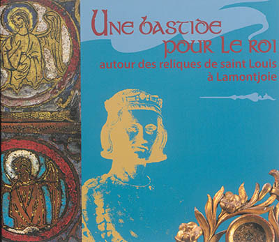 Une bastide pour le roi : autour des reliques de Saint Louis à Lamontjoie : exposition, Lamontjoie, ancien couvent des Clarisses, du 28/6/2014