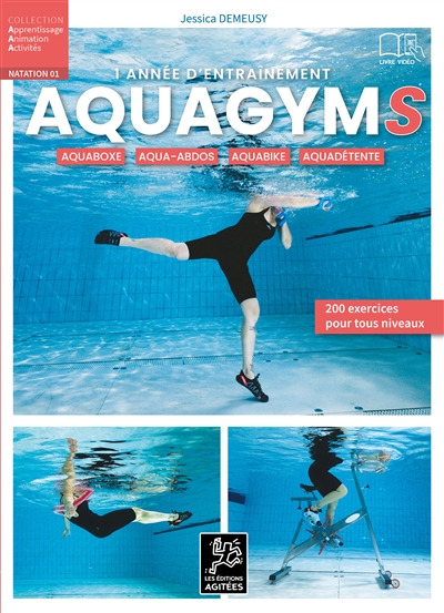 1 année d'entraînement aquagyms : aquaboxe, aqua-abdos, aquabike, aquadétente : 200 exercices pour tous niveaux