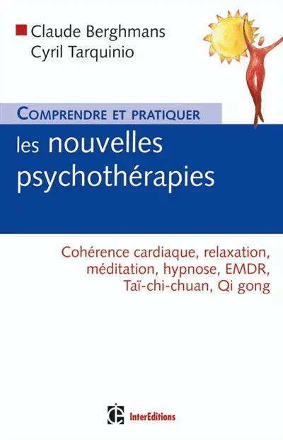 Comprendre et pratiquer les nouvelles psychothérapies : cohérence cardiaque, relaxation, méditation, hypnose, EMDR, taï-chi-chuan, qi gong