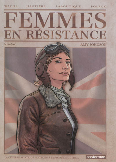 Femmes en résistance. Vol. 1. Amy Johnson : la célèbre aviatrice participe à l'effort de guerre
