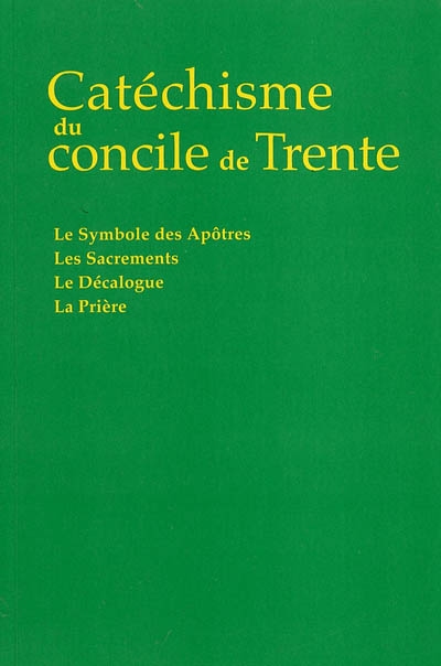 Catéchisme du concile de Trente : le symbole des apôtres, les sacrements, le décalogue, la prière