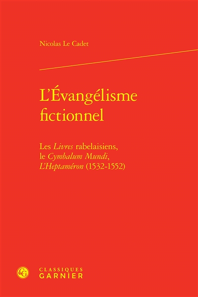 L'évangélisme fictionnel : les Livres rabelaisiens, le Cymbalum Mundi, l'Heptaméron (1532-1552)