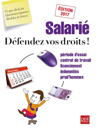 Salarié : défendez vos droits ! : période d'essai, contrat de travail, licenciement, indemnités, prud'hommes