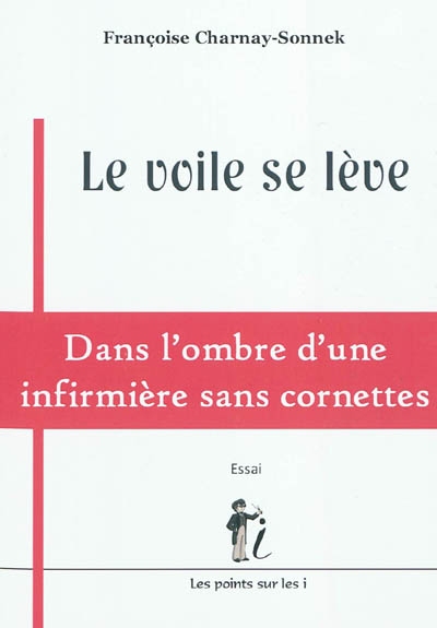Le voile se lève : dans l'ombre d'une infirmière sans cornettes : essai