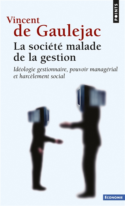 La société malade de la gestion : idéologie gestionnaire, pouvoir managérial et harcèlement social