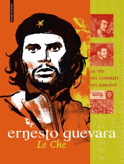 Ernesto Guevara : le Che : sa vie, ses combats, ses paroles