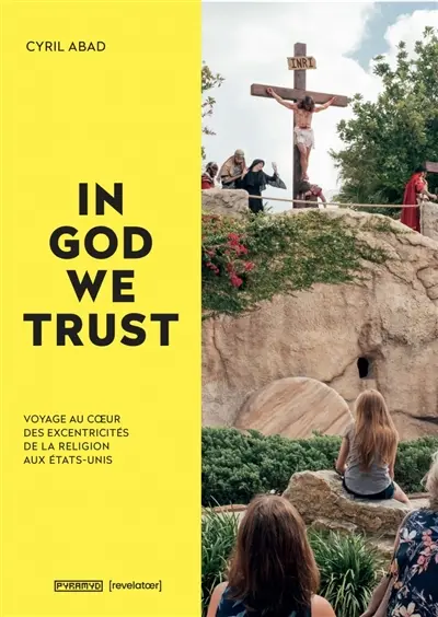 In God we trust : voyage au coeur des excentricités de la foi aux Etats-Unis. In God we trust : a journey deep into the eccentricities of faith in America