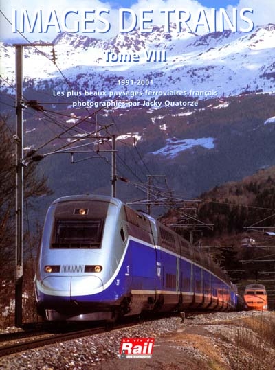 Images de trains. Vol. 8. 1991-2001, les plus beaux paysages ferroviaires français photographiés par Jacky Quatorze