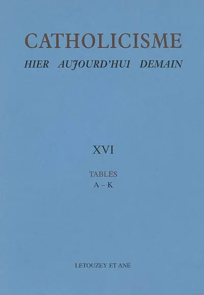 Catholicisme : hier, aujourd'hui, demain. Vol. 16. Tables : A-K