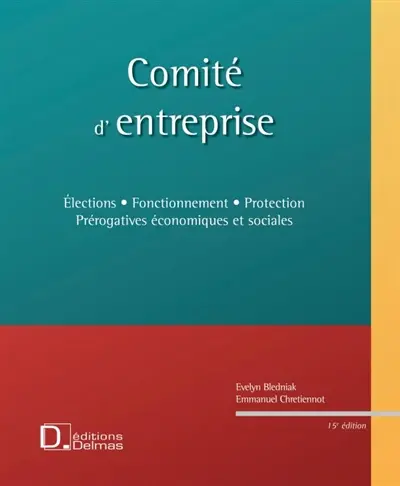Comité d'entreprise : élections, fonctionnement, protection, prérogatives économiques et sociales