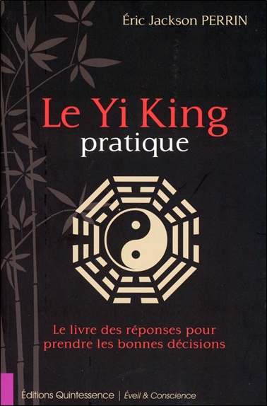 Le yi king pratique : le livre des réponses pour prendre les bonnes décisions