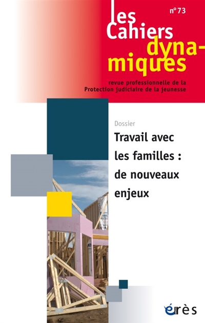 cahiers dynamiques (les), n° 73. travail avec les familles : de nouveaux enjeux