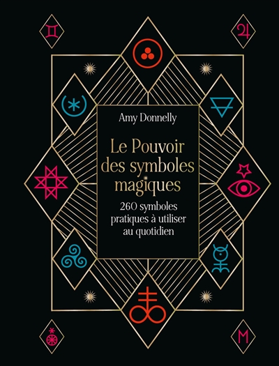 Le pouvoir des symboles magiques : 260 symboles pratiques à utiliser au quotidien