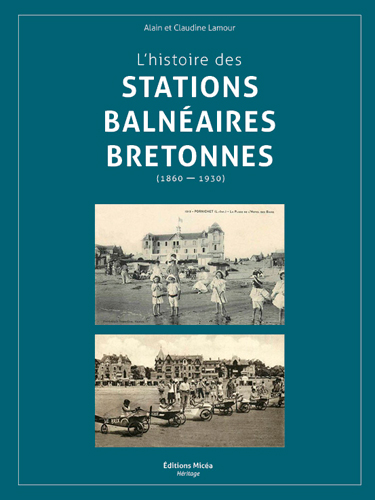 L'histoire des stations balnéaires bretonnes : dans le sillage des jours heureux : 1860-1930