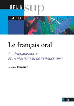 Le français oral. Vol. 2. L'organisation et la réalisation de l'énoncé oral