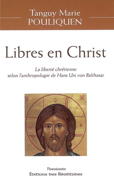 Libres en Christ : la liberté chrétienne selon l'anthologie de Hans Urs von Balthasar