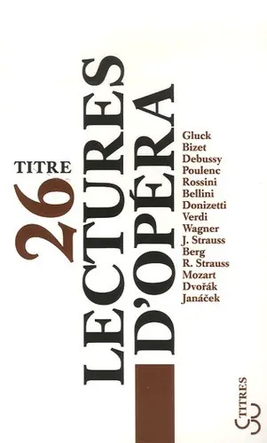 Lectures d'opéra : Gluck, Bizet, Debussy, Poulenc, Rossini, Bellini, Donizetti, Verdi, Wagner, J. Strauss, Berg, R. Strauss, Mozart, Dvorak, Janacek