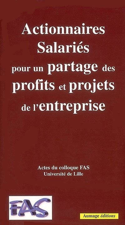 Les actionnaires salariés, pour un partage des profits et projets de l'entreprise : actes du colloque FAS, 27 juin 2005