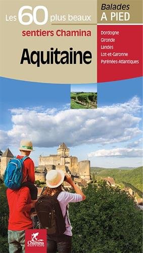 Aquitaine : les 60 plus beaux sentiers Chamina : Dordogne, Gironde, Landes, Lot-et-Garonne, Pyrénées-Atlantiques