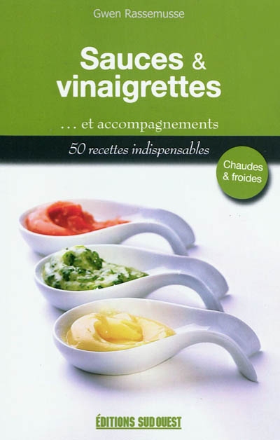 Sauces & vinaigrettes : et accompagnements : 50 recettes indispensables, chaudes & froides