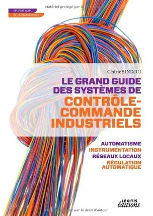 Le grand guide des systèmes de contrôle commande industriels : automatisme, instrumentation, réseaux locaux, régulation automatique Le grand guide des systèmes de contrôle commande industriels : automatisme, instrumentation, réseaux locaux, régulation automatique