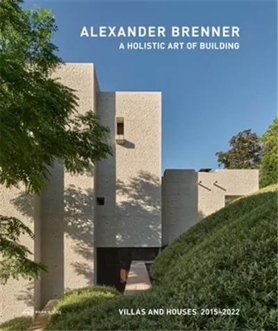 Alexander Brenner Villas and Houses 2015-2021 : A Holistic Art of Building