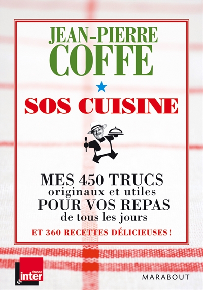 SOS cuisine : mes 450 trucs originaux et utiles pour vos repas de tous les jours et 360 recettes délicieuses !