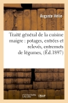 Traité général de la cuisine maigre : potages, entrées et relevés, entremets de légumes, (Ed.1897)