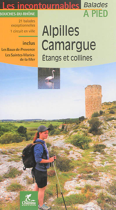 Alpilles, Camargue, étangs et collines : Bouches-du-Rhône : 21 balades exceptionnelles, 1 circuit en ville, inclus les Baux-de-Provence, les Saintes-Maries-de-la-Mer