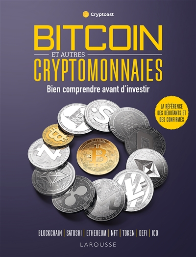 Bitcoin et autres cryptomonnaies : bien comprendre avant d'investir : blockchain, Satoshi, Ethereum, NFT, token, DeFi, ICO