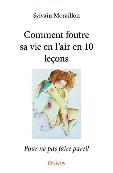 Comment foutre sa vie en l'air en 10 leçons : Pour ne pas faire pareil