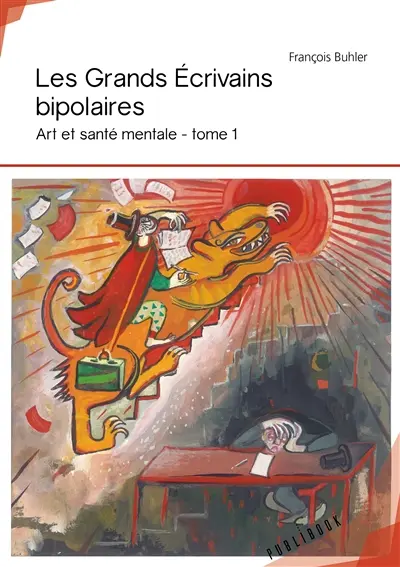 Les grands écrivains bipolaires : Art et santé mentale : tome 1
