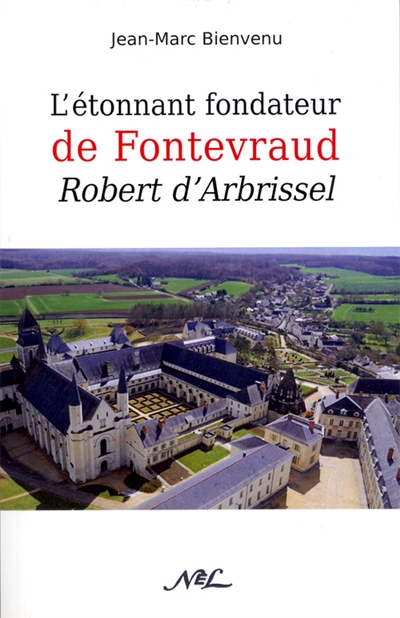 L'étonnant fondateur de Fontevraud : Robert d'Arbrissel