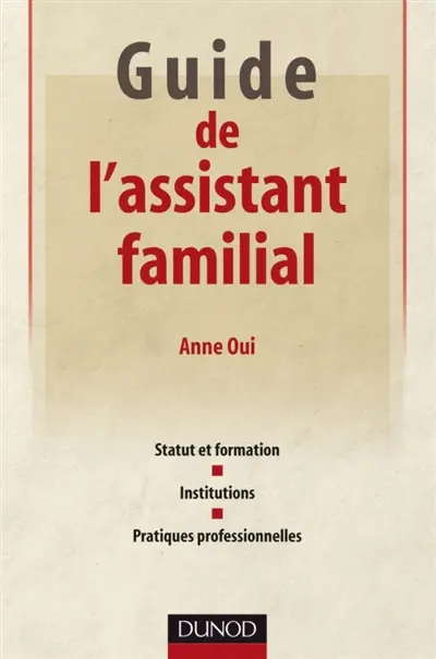 Guide de l'assistant familial : statut et formation, institutions, pratiques professionnelles
