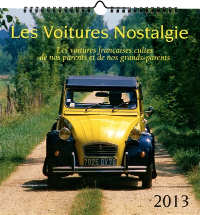 Les voitures nostalgie calendrier 2013 : les voitures françaises cultes de nos parents et de nos grands-parents