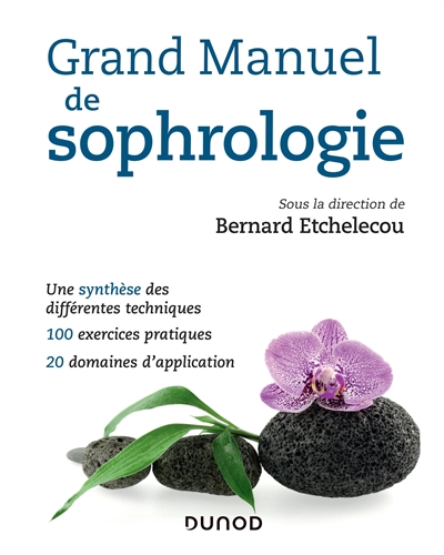 Grand manuel de sophrologie : une synthèse des différentes techniques, 100 exercices pratiques, 20 domaines d'application