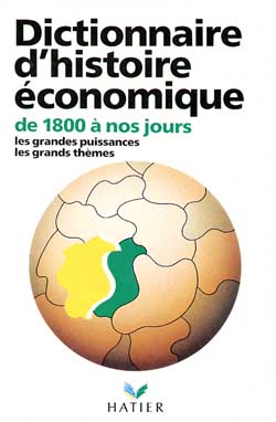 Dictionnaire d'histoire économique : de 1800 à nos jours, les grandes théories, les grandes puissances