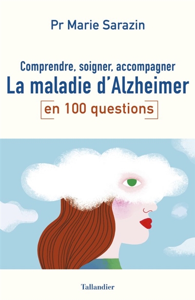 La maladie d'Alzheimer en 100 questions : comprendre, soigner, accompagner
