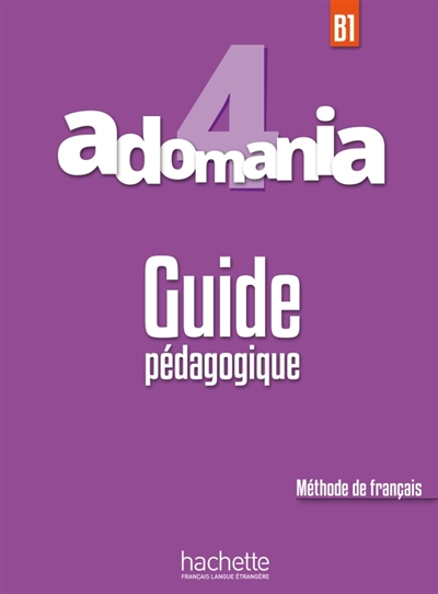 Adomania 4, B1 : méthode de français : guide pédagogique