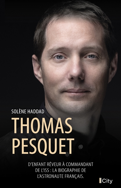 Thomas Pesquet : d'enfant rêveur à commandant de l'ISS : la biographie de l'astronaute français