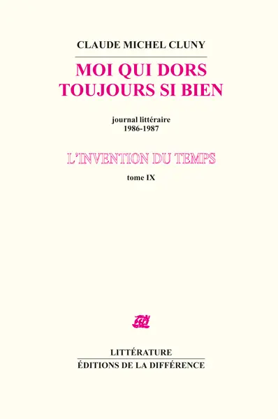 L'invention du temps. Vol. 9. Moi qui dors toujours si bien : journal littéraire : 1986-1987