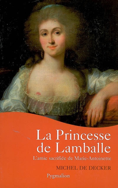 La princesse de Lamballe : l'amie sacrifiée de Marie-Antoinette