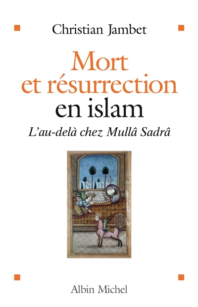 Mort et résurrection en islam : l'au-delà chez Mullâ Sadrâ