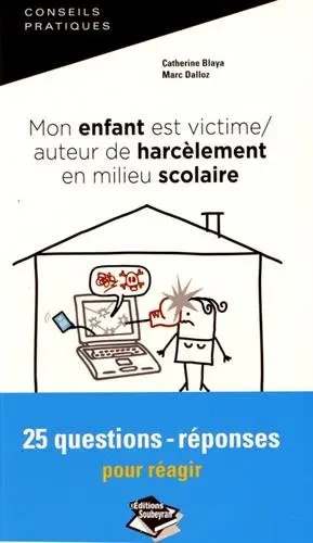 Mon enfant est victime-auteur de harcèlement en milieu scolaire : 25 questions-réponses pour réagir