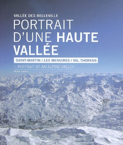 Portrait d'une haute vallée, vallée des Belleville : Saint-Martin, Les Ménuires, Val Thorens. Portrait of an alpine valley