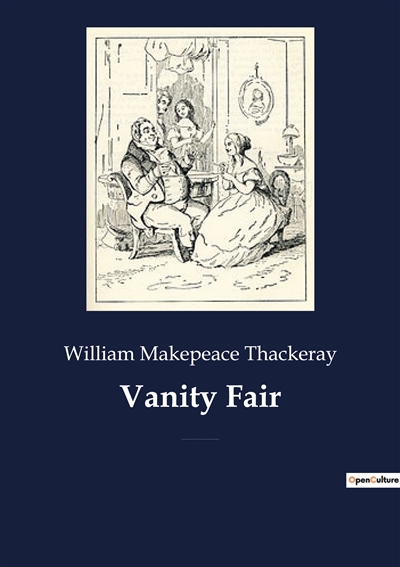 Vanity Fair : An English novel by William Makepeace Thackeray, which follows the lives of Becky Sharp and Amelia Sedley amid their friends and families during and after the Napoleonic Wars