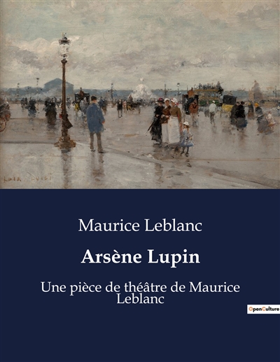 Arsène Lupin : Une pièce de théâtre de Maurice Leblanc