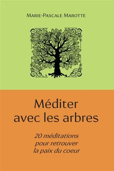 Méditer avec les arbres : 20 méditations pour retrouver la paix du coeur