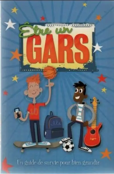 Etre un gars : un guide de survie pour bien grandir